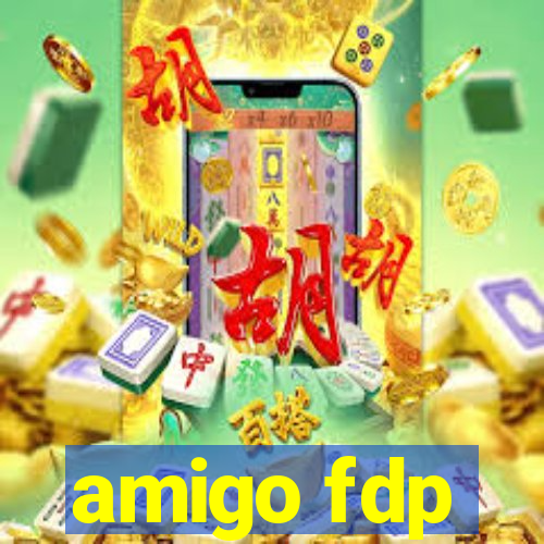 amigo fdp